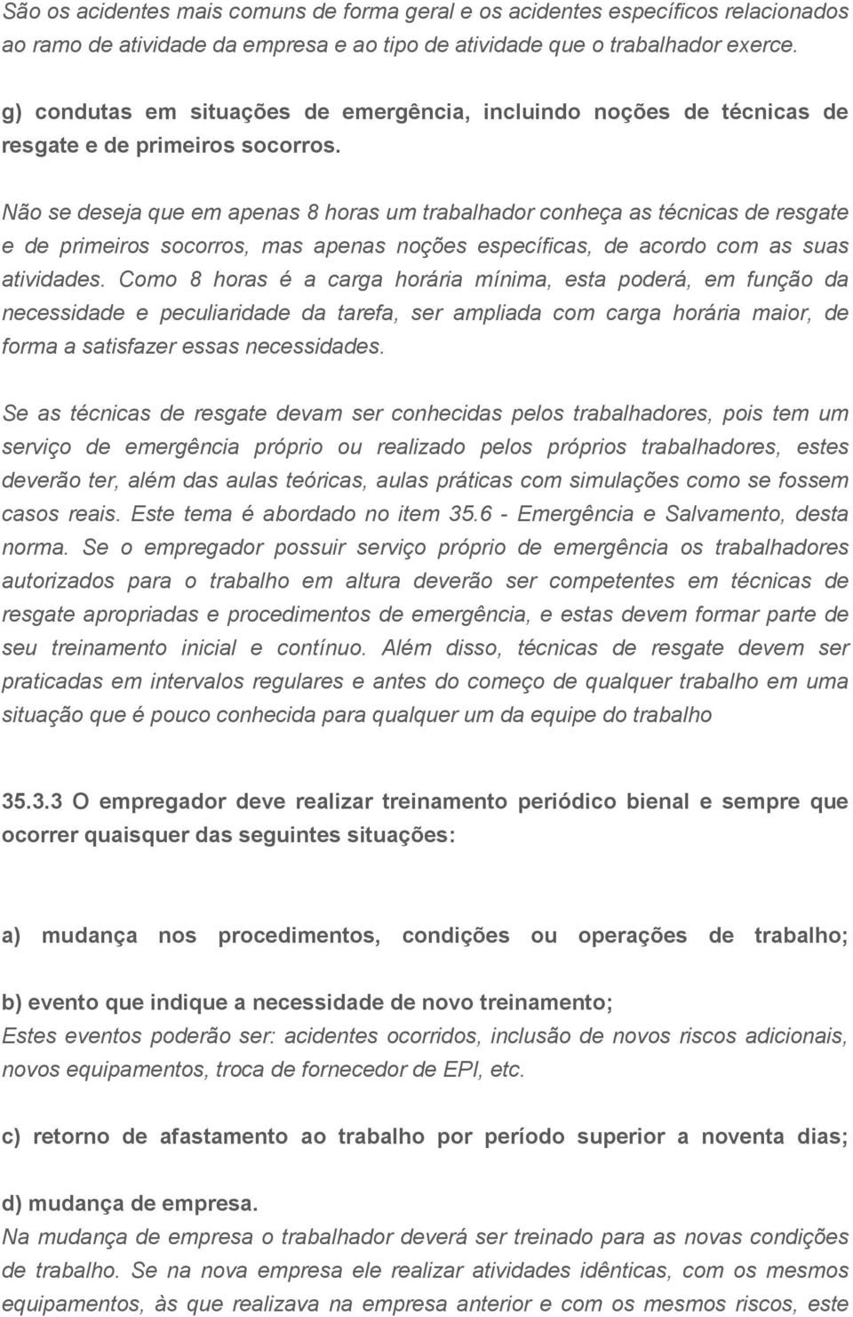 Não se deseja que em apenas 8 horas um trabalhador conheça as técnicas de resgate e de primeiros socorros, mas apenas noções específicas, de acordo com as suas atividades.