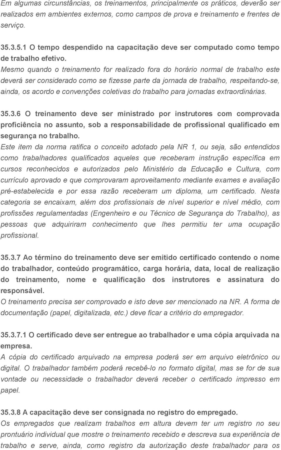 Mesmo quando o treinamento for realizado fora do horário normal de trabalho este deverá ser considerado como se fizesse parte da jornada de trabalho, respeitando-se, ainda, os acordo e convenções