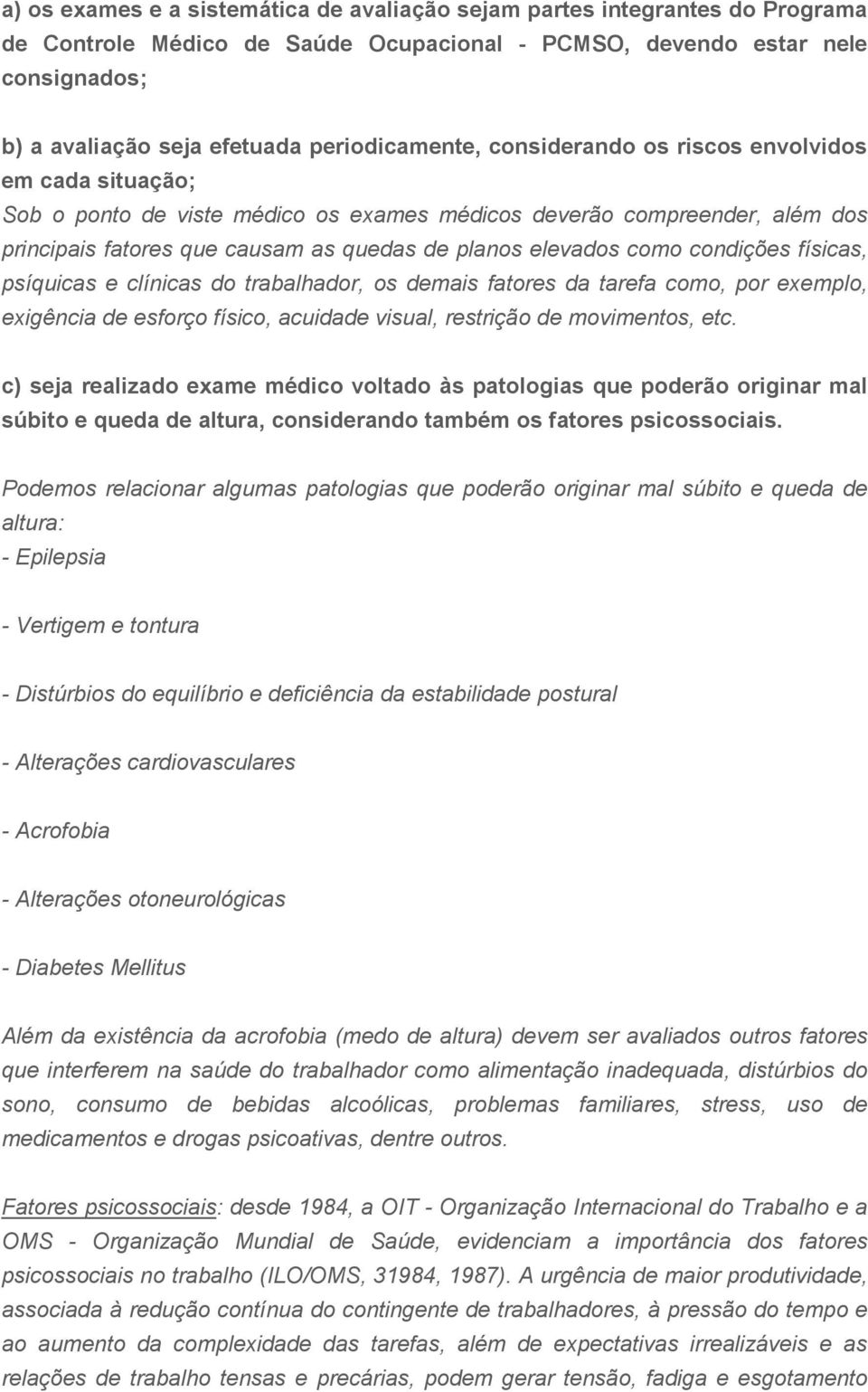 elevados como condições físicas, psíquicas e clínicas do trabalhador, os demais fatores da tarefa como, por exemplo, exigência de esforço físico, acuidade visual, restrição de movimentos, etc.