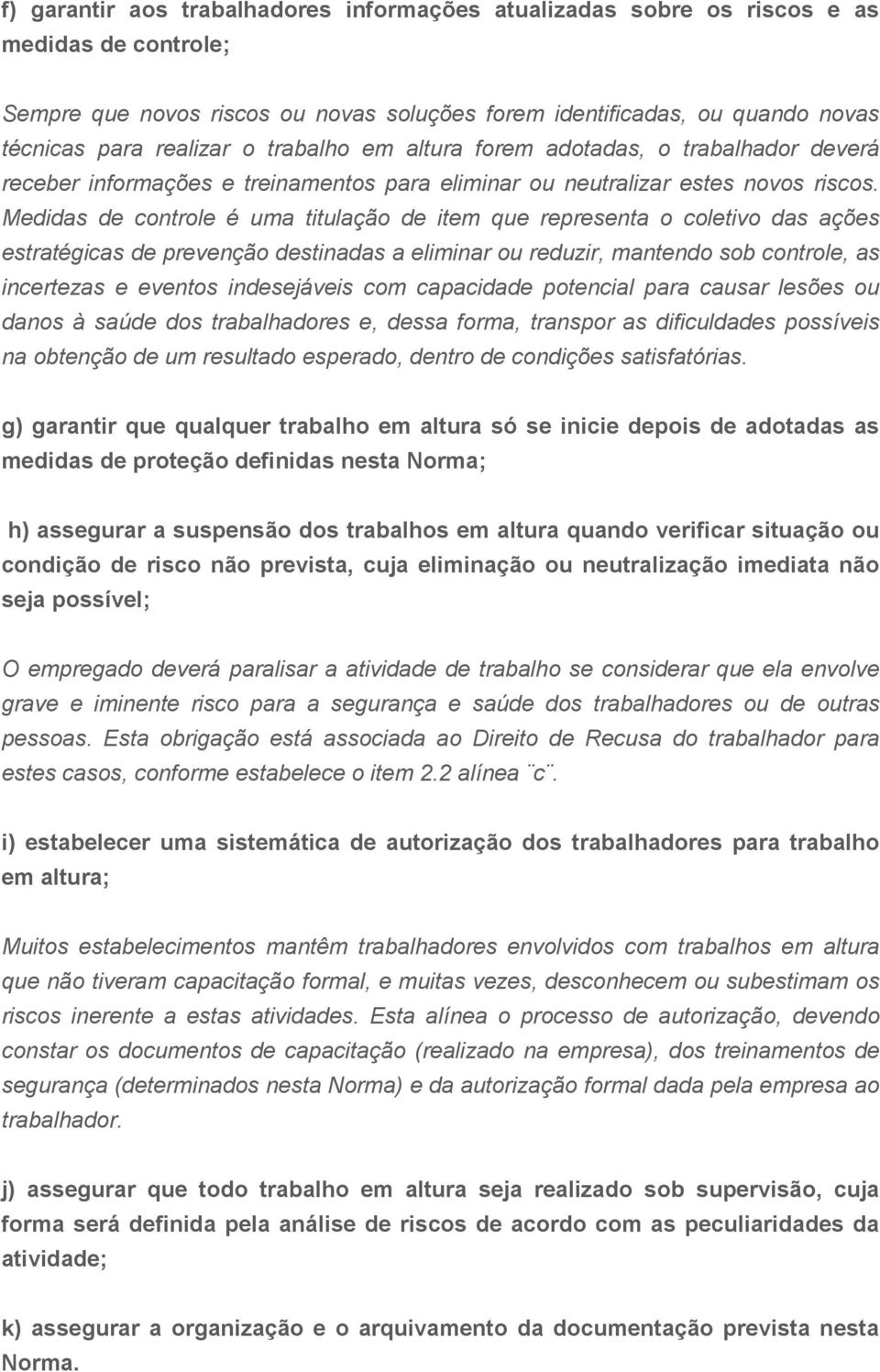 Medidas de controle é uma titulação de item que representa o coletivo das ações estratégicas de prevenção destinadas a eliminar ou reduzir, mantendo sob controle, as incertezas e eventos indesejáveis