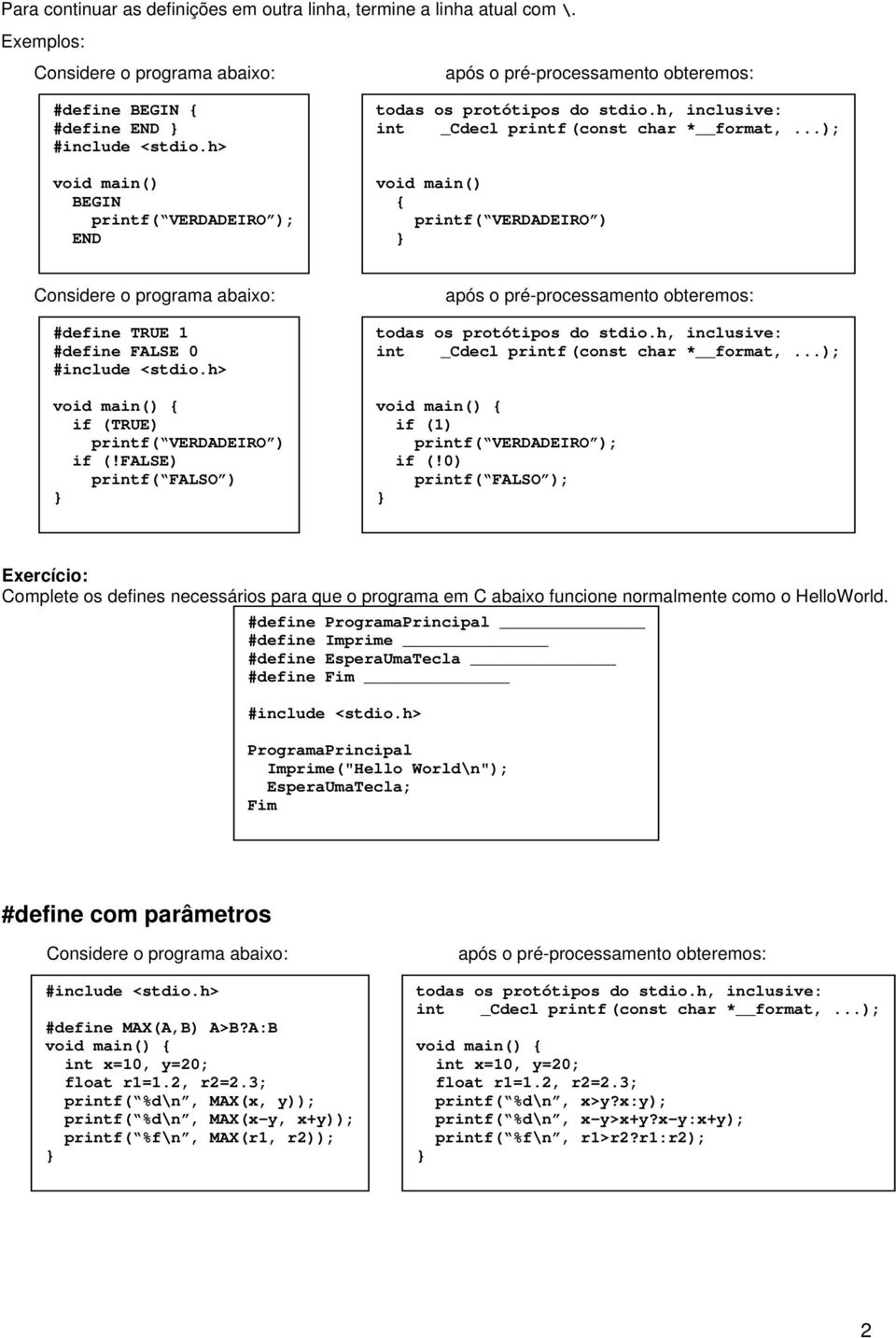 FALSE 0 if (TRUE) printf( VERDADEIRO ) if (!FALSE) printf( FALSO ) if (1) printf( VERDADEIRO ); if (!