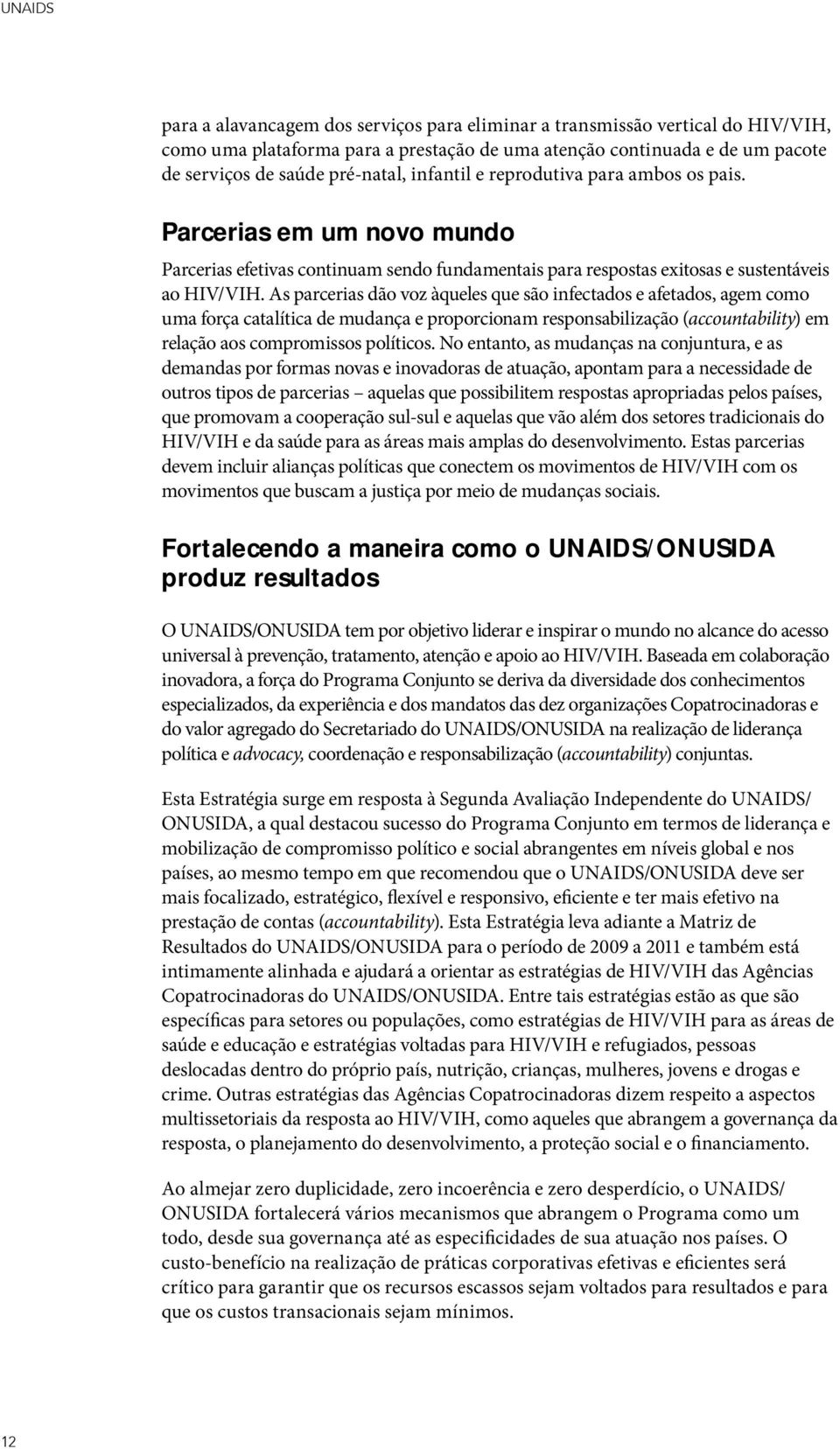 As parcerias dão voz àqueles que são infectados e afetados, agem como uma força catalítica de mudança e proporcionam responsabilização (accountability) em relação aos compromissos políticos.