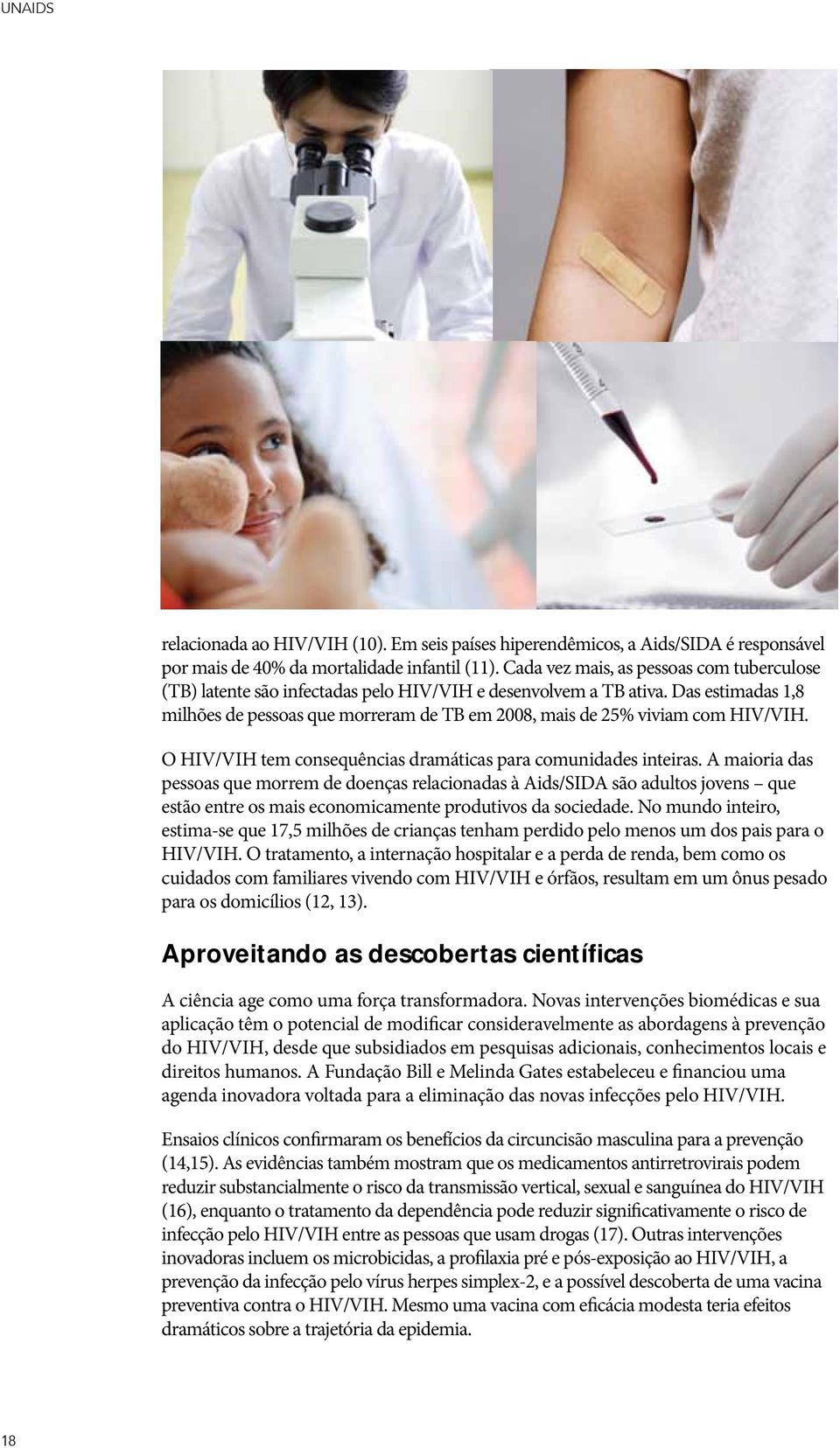 Das estimadas 1,8 milhões de pessoas que morreram de TB em 2008, mais de 25% viviam com HIV/VIH. O HIV/VIH tem consequências dramáticas para comunidades inteiras.