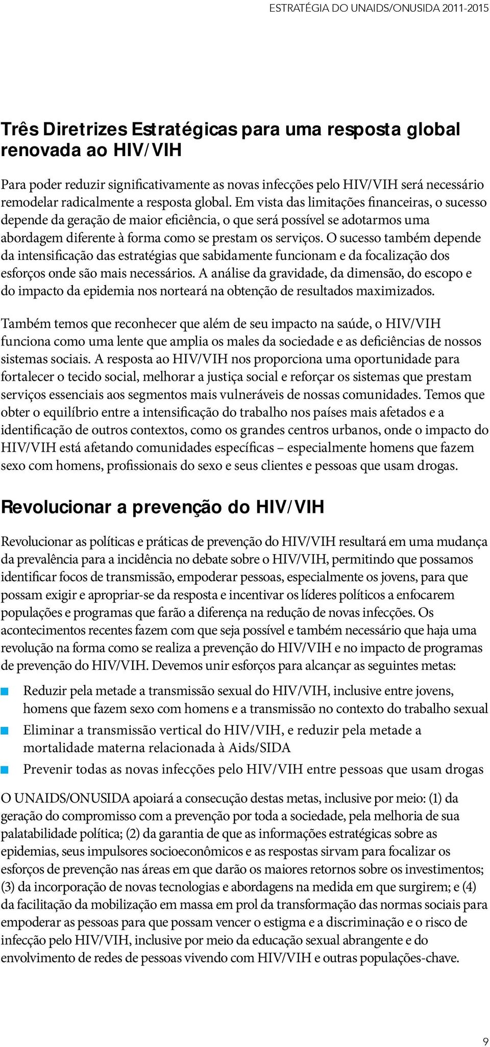 Em vista das limitações financeiras, o sucesso depende da geração de maior eficiência, o que será possível se adotarmos uma abordagem diferente à forma como se prestam os serviços.