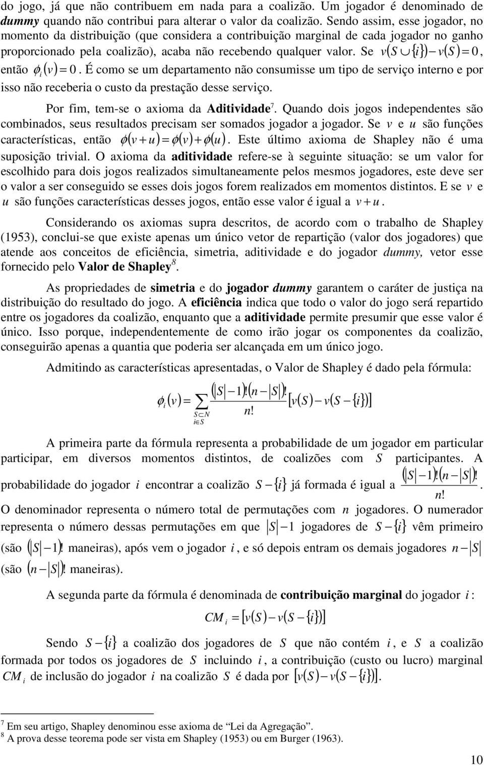 Se v ( S { } ) v( S ) = 0, então φ ( v) = 0. É como se um epartamento não consumsse um tpo e servço nterno e por sso não recebera o custo a prestação esse servço. Por fm, tem-se o axoma a Atvae 7.