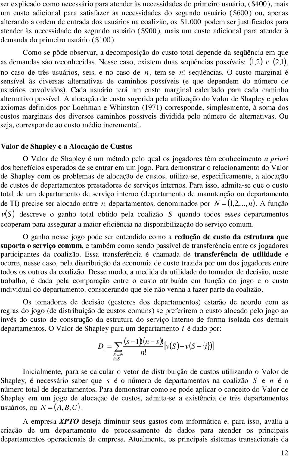 Como se pôe observar, a ecomposção o custo total epene a seqüênca em que as emanas são reconhecas.