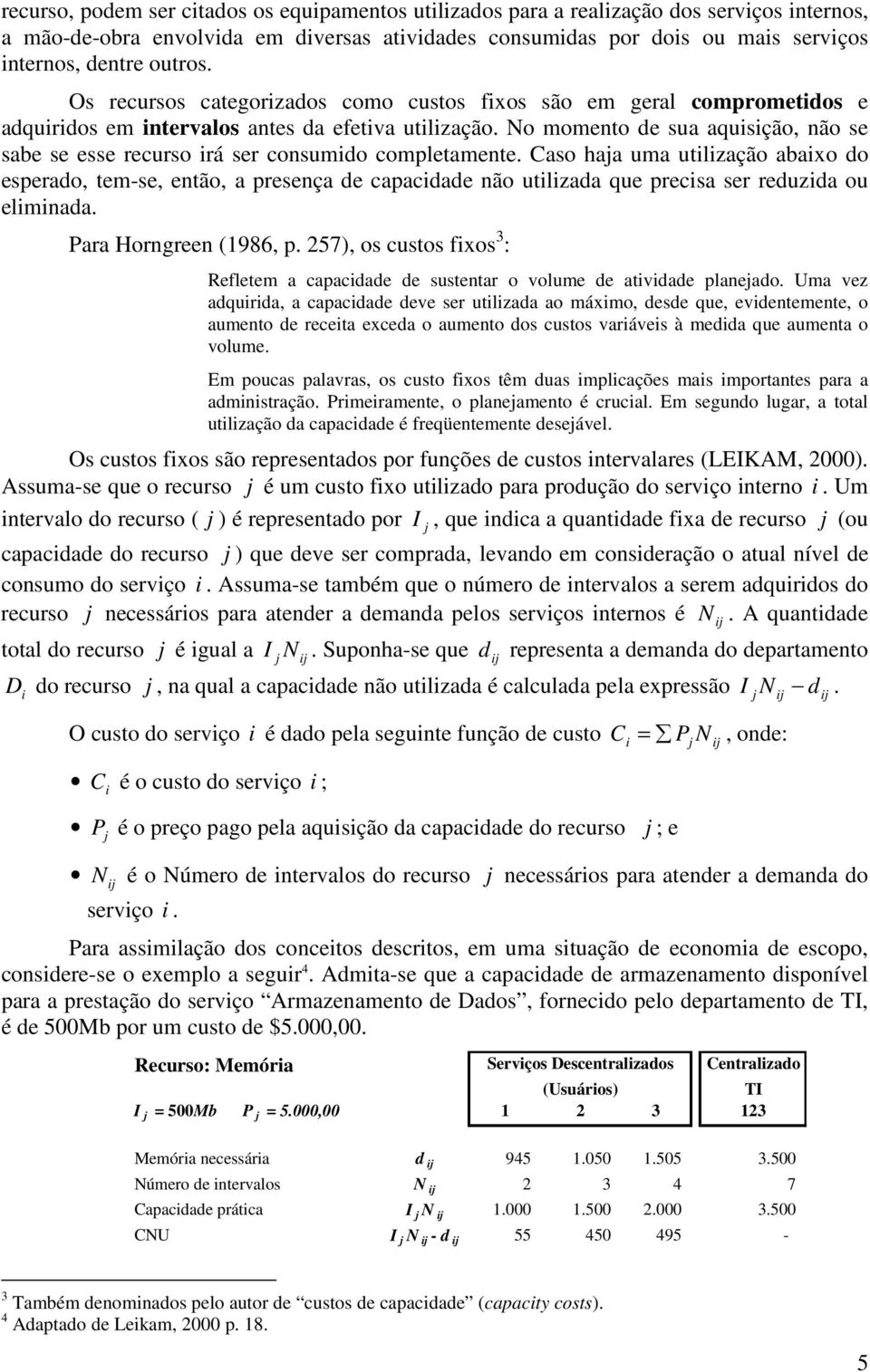 Caso haja uma utlzação abaxo o esperao, tem-se, então, a presença e capacae não utlzaa que precsa ser reuza ou elmnaa. Para Horngreen (1986, p.