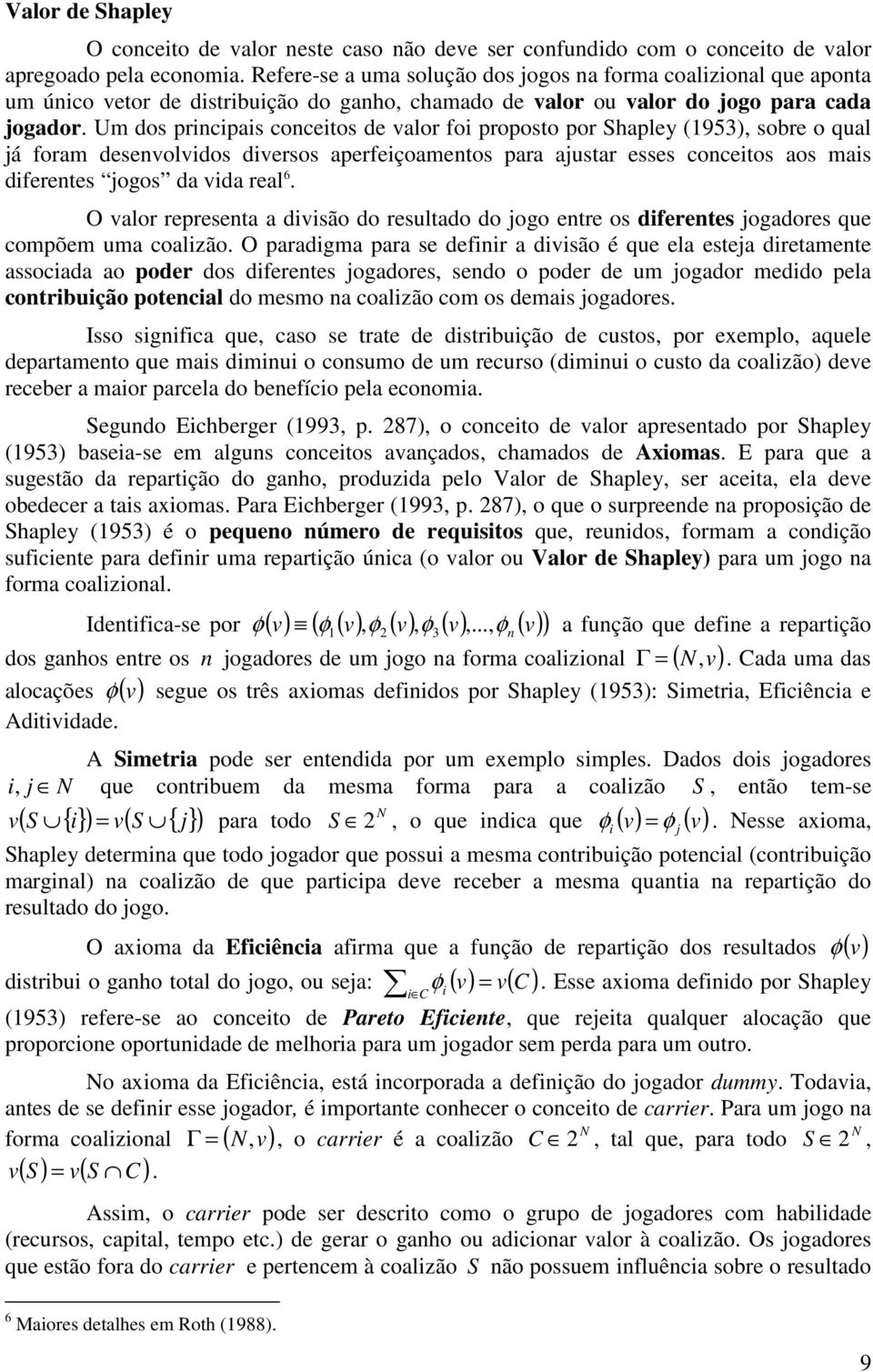 Um os prncpas concetos e valor fo proposto por Shapley (1953), sobre o qual já foram esenvolvos versos aperfeçoamentos para ajustar esses concetos aos mas ferentes jogos a va real 6.