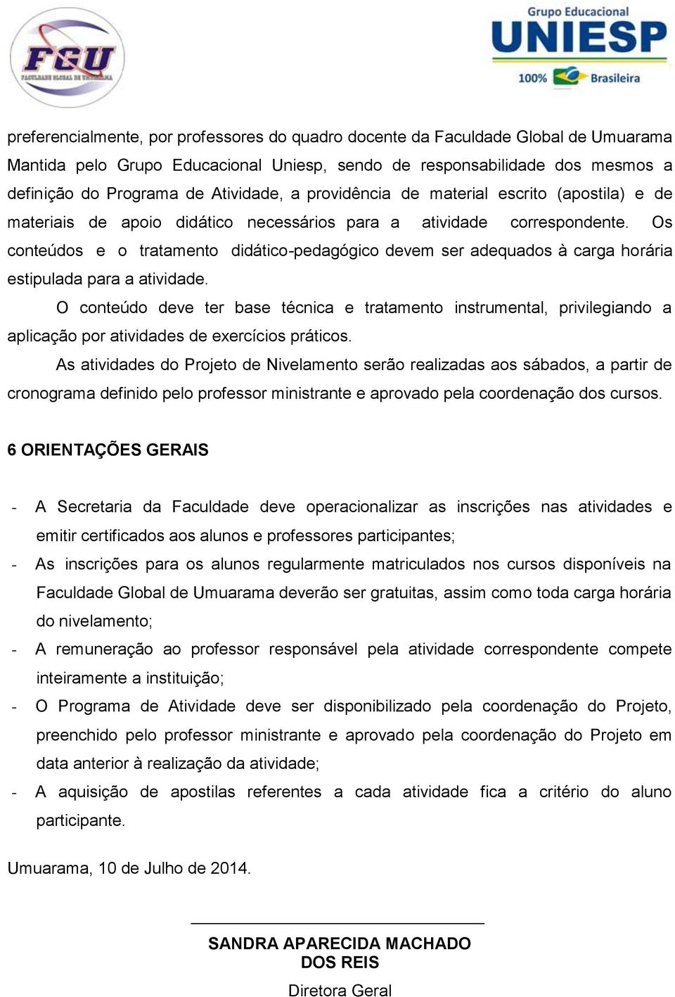 Os conteúdos e o tratamento didático-pedagógico devem ser adequados à carga horária estipulada para a atividade.