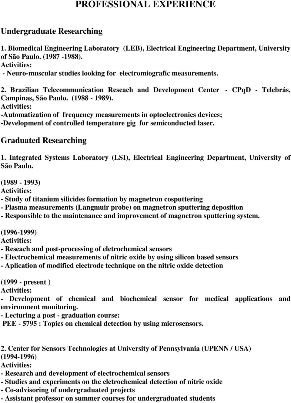 -Automatization of frequency measurements in optoelectronics devices; -Development of controlled temperature gig for semiconducted laser. Graduated Researching 1.