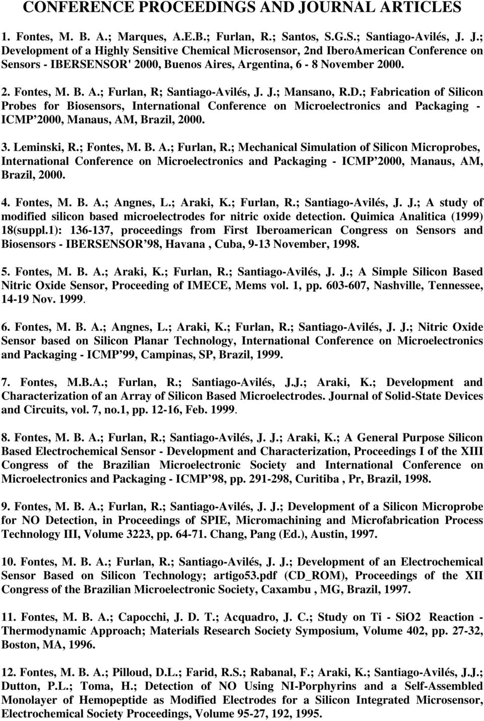 ; Fabrication of Silicon Probes for Biosensors, International Conference on Microelectronics and Packaging - ICMP 2000, Manaus, AM, Brazil, 2000. 3. Leminski, R.; Fontes, M. B. A.; Furlan, R.