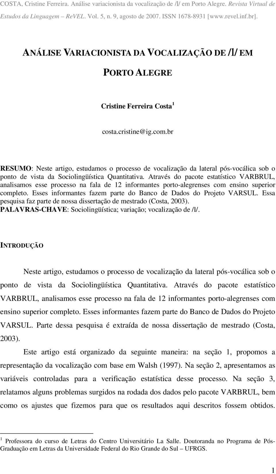 br RESUMO: Neste artigo, estudamos o processo de vocalização da lateral pós-vocálica sob o ponto de vista da Sociolingüística Quantitativa.