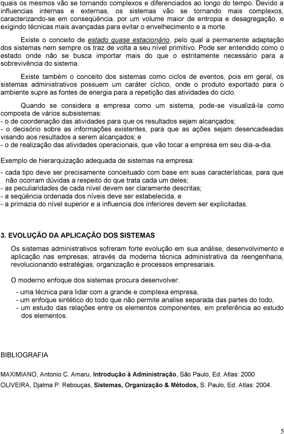 avançadas para evitar o envelhecimento e a morte. Existe o conceito de estado quase estacionário, pelo qual a permanente adaptação dos sistemas nem sempre os traz de volta a seu nível primitivo.