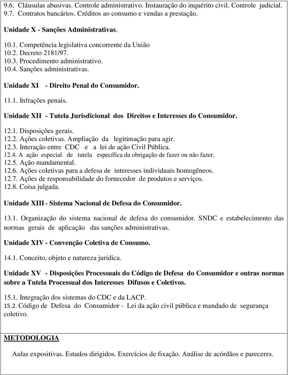 Unidade XI - Direito Penal do Consumidor. 11.1. Infrações penais. Unidade XII - Tutela Jurisdicional dos Direitos e Interesses do Consumidor. 12.1. Disposições gerais. 12.2. Ações coletivas.