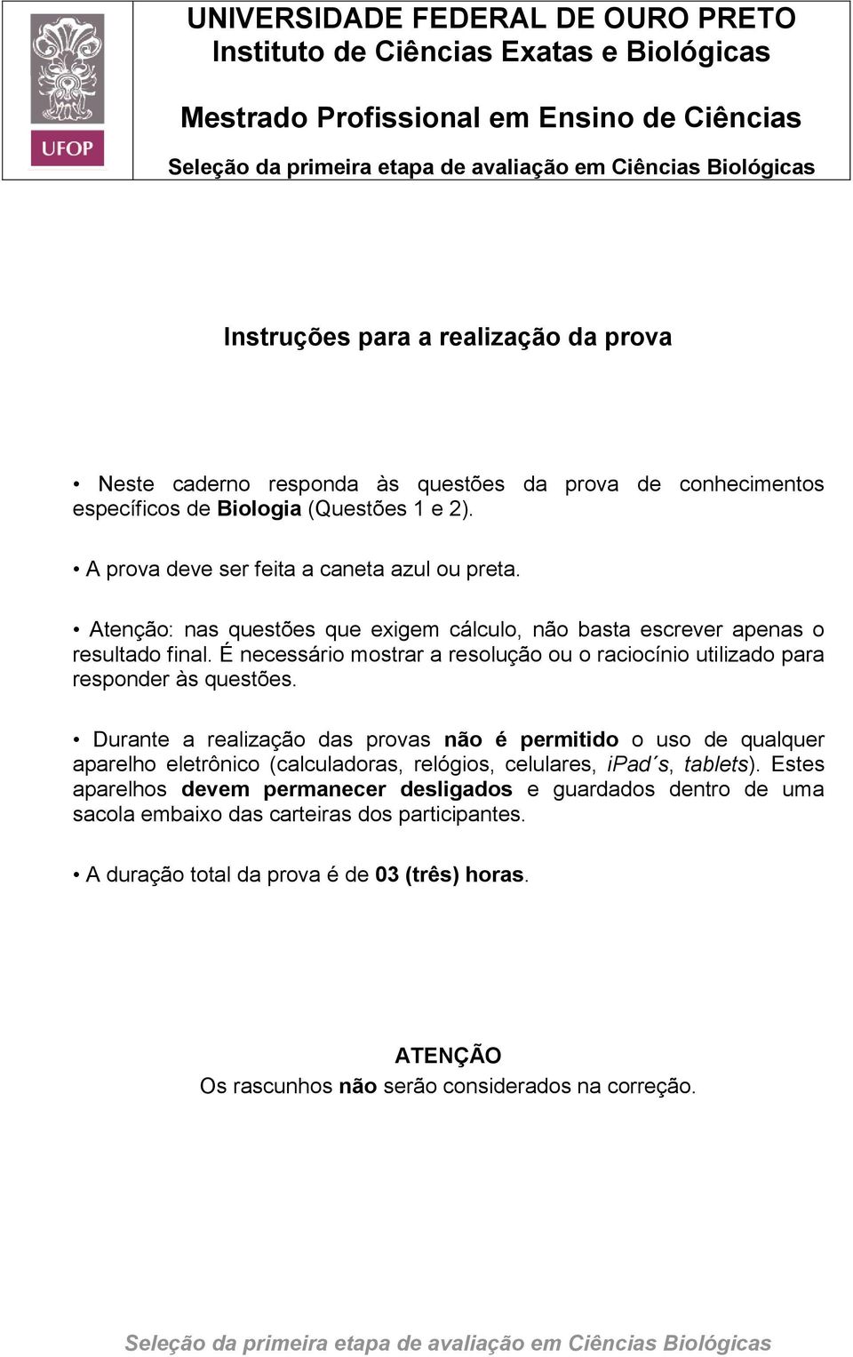 Atenção: nas questões que exigem cálculo, não basta escrever apenas o resultado final. É necessário mostrar a resolução ou o raciocínio utilizado para responder às questões.