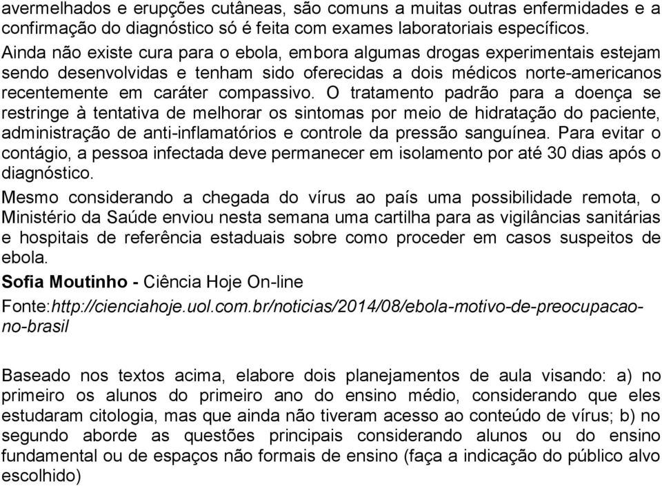 O tratamento padrão para a doença se restringe à tentativa de melhorar os sintomas por meio de hidratação do paciente, administração de anti-inflamatórios e controle da pressão sanguínea.