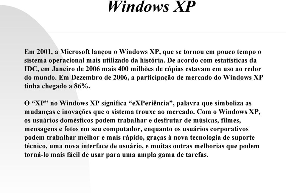 O XP no Windows XP significa experiência, palavra que simboliza as mudanças e inovações que o sistema trouxe ao mercado.