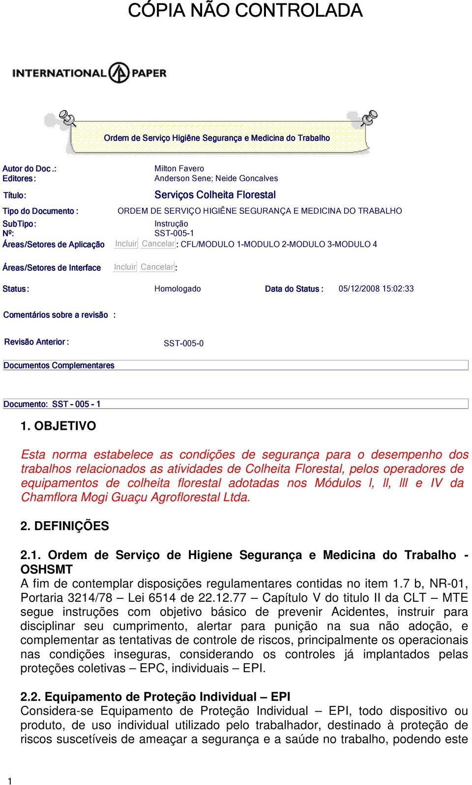 SST-00-1 Áreas/Setores de Aplicação Incluir Cancelar : CFL/MODULO 1-MODULO 2-MODULO -MODULO 4 Áreas/Setores de Interface Incluir Cancelar : Status: Homologado Data do Status : 0/12/2008 1:02: