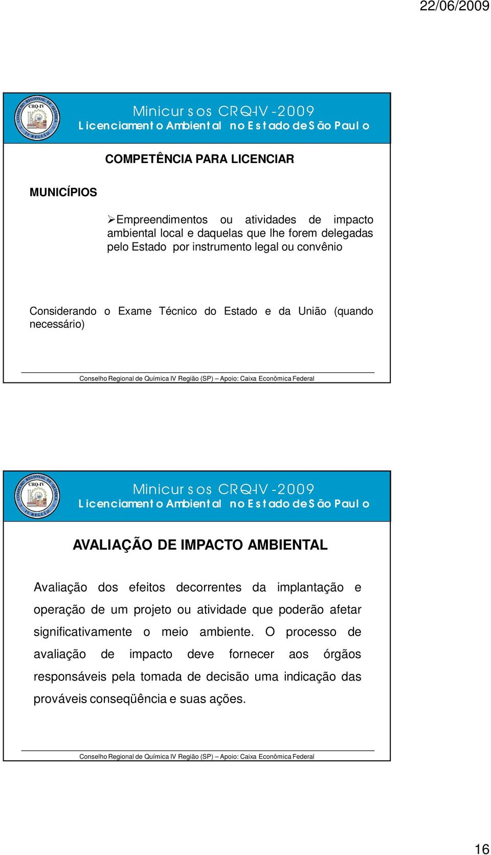 Avaliação dos efeitos decorrentes da implantação e operação de um projeto ou atividade que poderão afetar significativamente o meio ambiente.