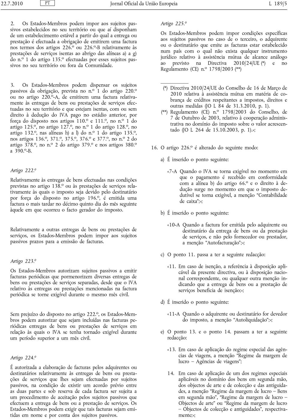 de emitirem uma factura nos termos dos artigos 226. o ou 226. o -B relativamente às prestações de serviços isentas ao abrigo das alíneas a) a g) do n. o 1 do artigo 135.