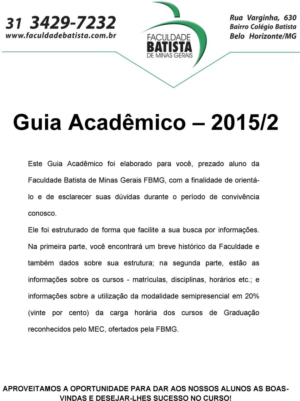 Na primeira parte, você encontrará um breve histórico da Faculdade e também dados sobre sua estrutura; na segunda parte, estão as informações sobre os cursos - matrículas, disciplinas,