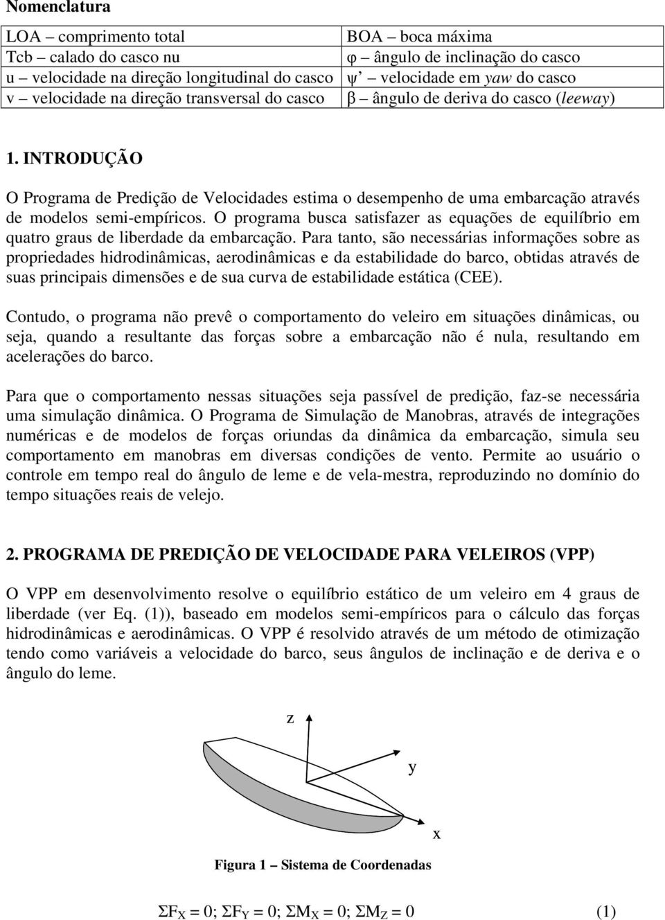 O programa busca satisfazer as equações de equilíbrio em quatro graus de liberdade da embarcação.