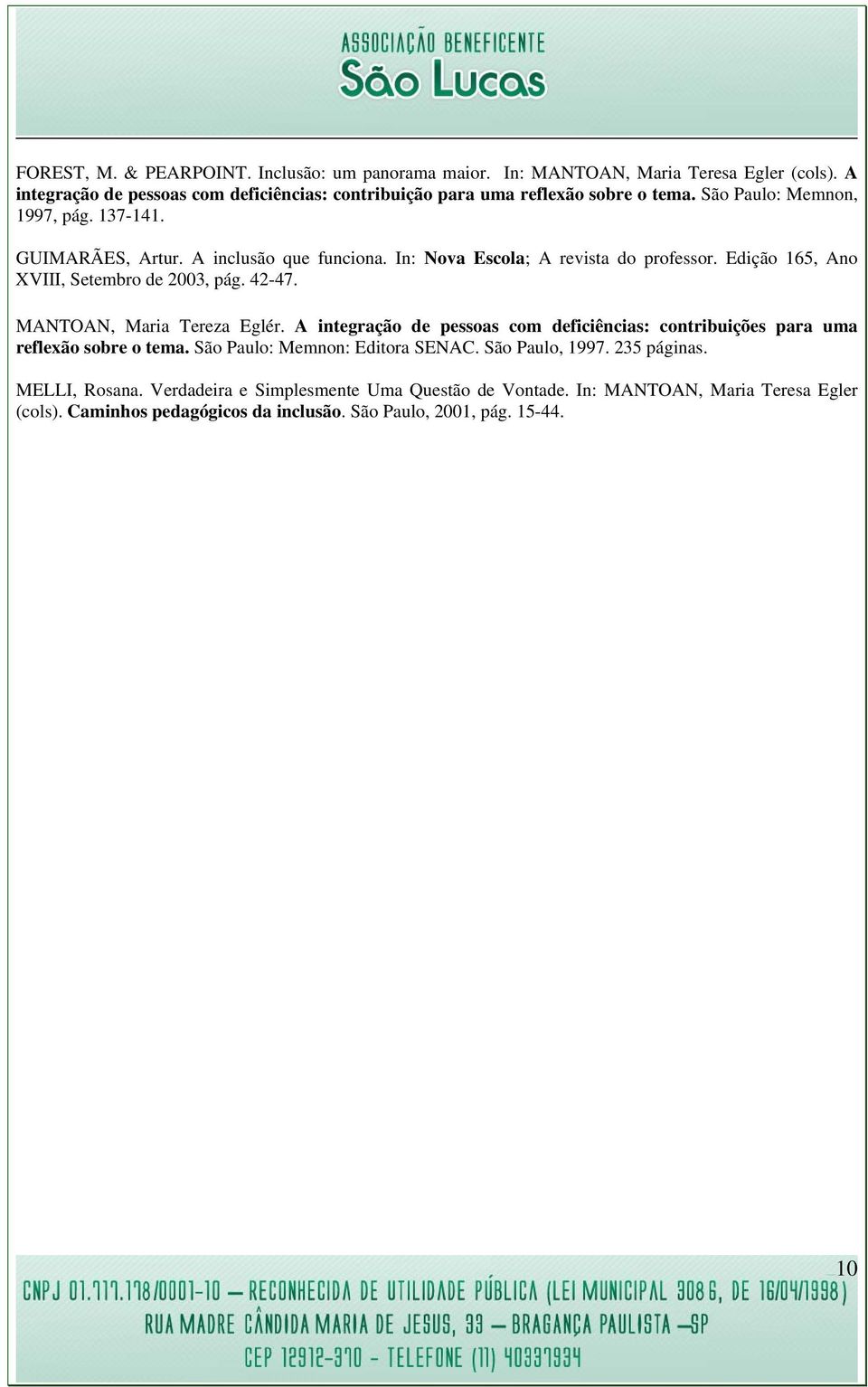 In: Nova Escola; A revista do professor. Edição 165, Ano XVIII, Setembro de 2003, pág. 42-47. MANTOAN, Maria Tereza Eglér.