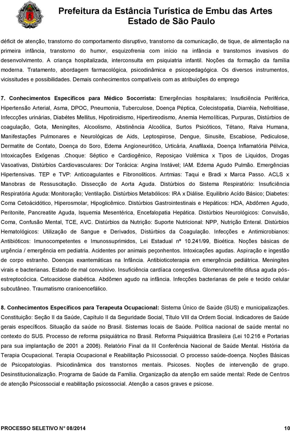 Tratamento, abordagem farmacológica, psicodinâmica e psicopedagógica. Os diversos instrumentos, vicissitudes e possibilidades. Demais conhecimentos compatíveis com as atribuições do emprego 7.