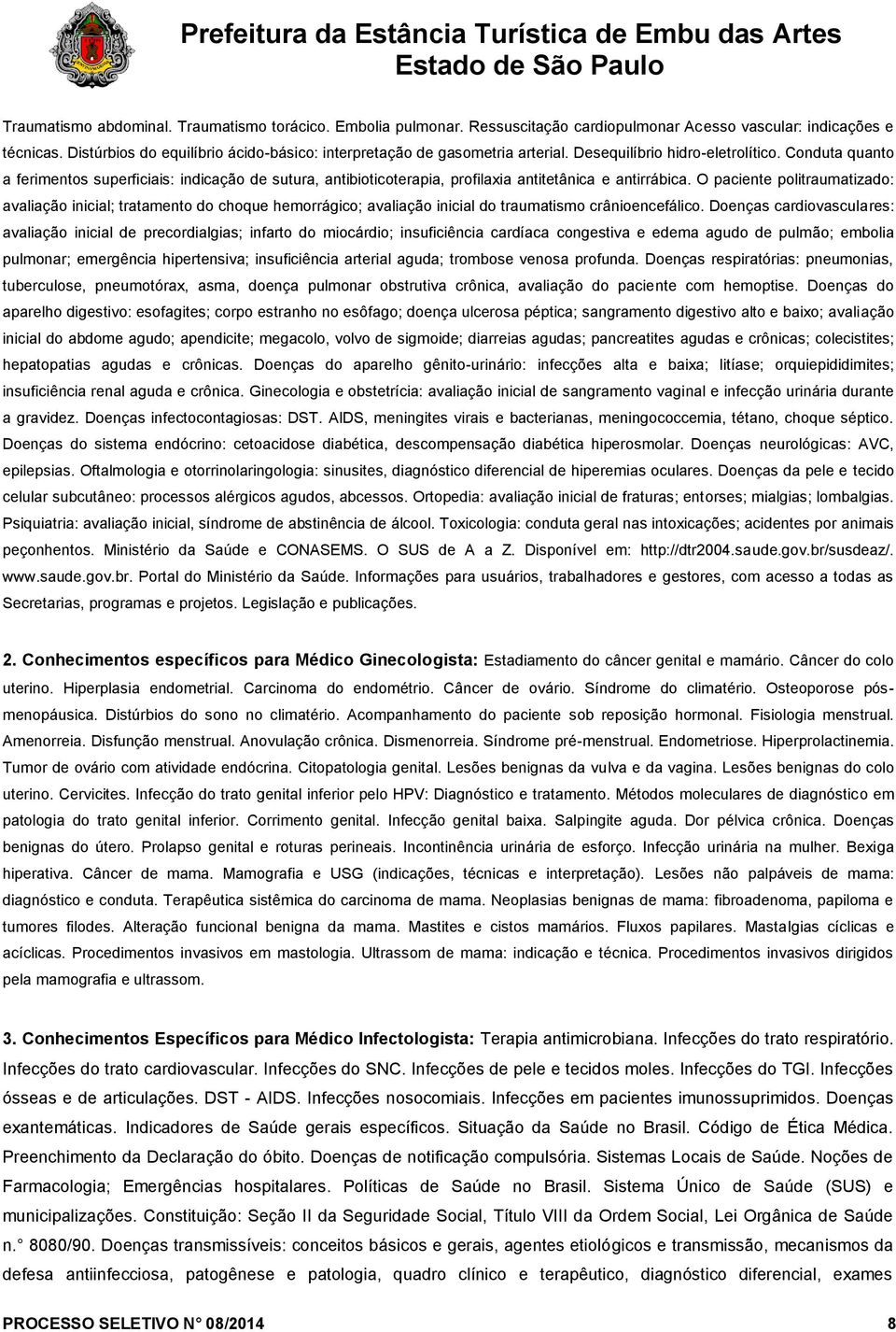 Conduta quanto a ferimentos superficiais: indicação de sutura, antibioticoterapia, profilaxia antitetânica e antirrábica.