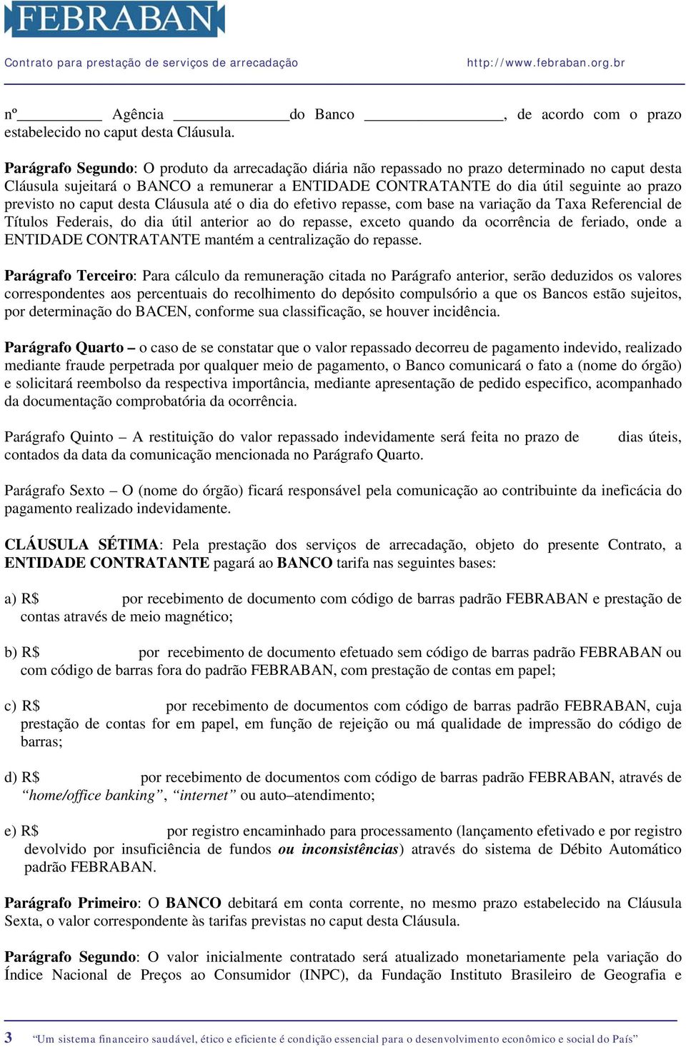 previsto no caput desta Cláusula até o dia do efetivo repasse, com base na variação da Taxa Referencial de Títulos Federais, do dia útil anterior ao do repasse, exceto quando da ocorrência de