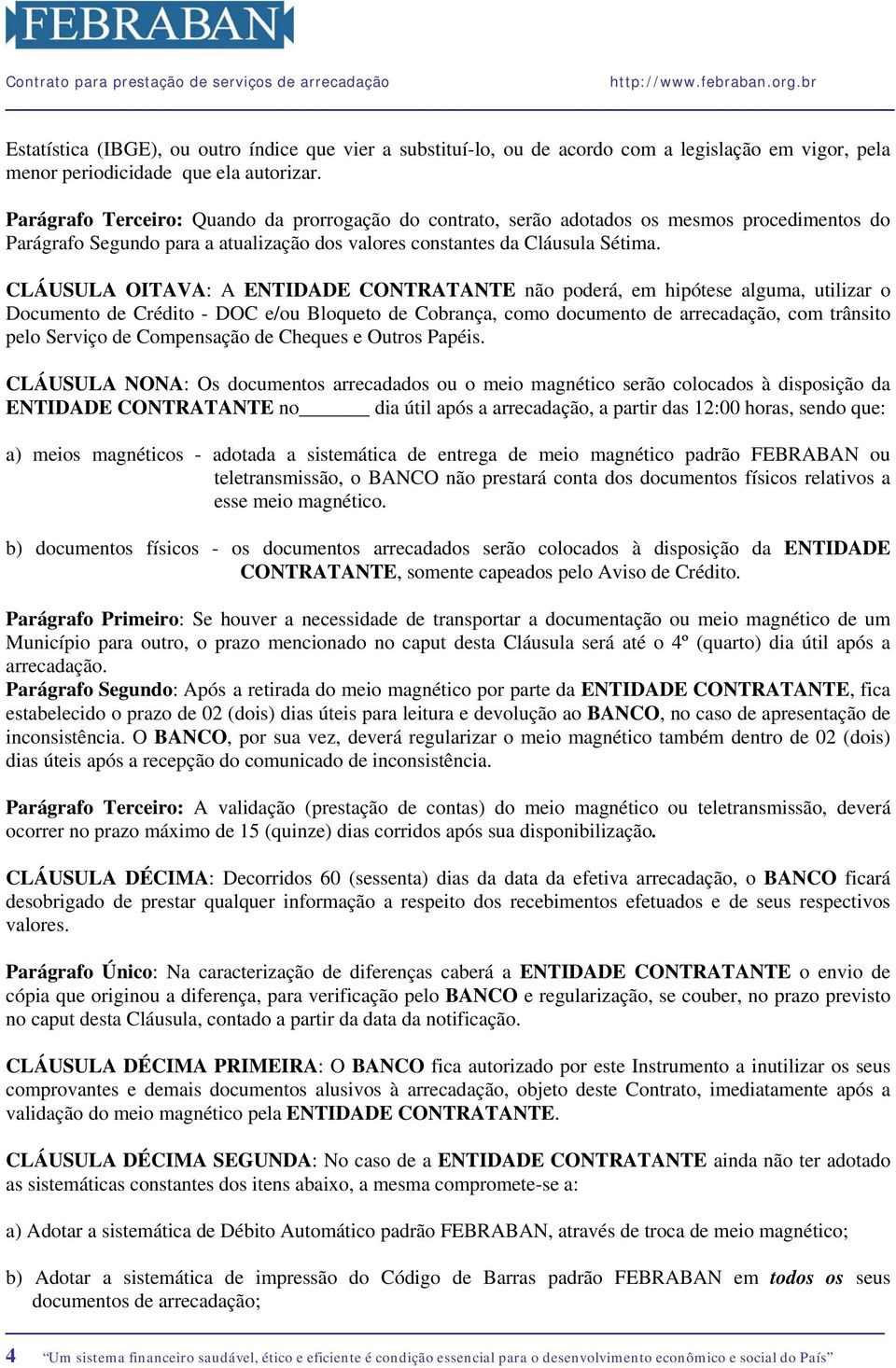 CLÁUSULA OITAVA: A ENTIDADE CONTRATANTE não poderá, em hipótese alguma, utilizar o Documento de Crédito - DOC e/ou Bloqueto de Cobrança, como documento de arrecadação, com trânsito pelo Serviço de