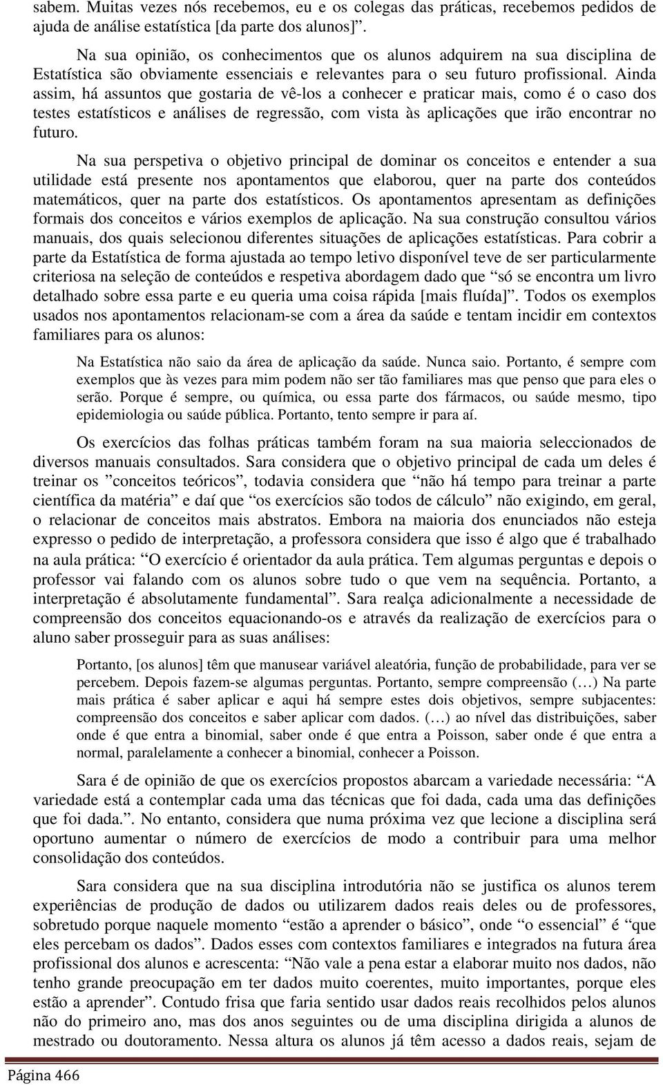 Ainda assim, há assuntos que gostaria de vê-los a conhecer e praticar mais, como é o caso dos testes estatísticos e análises de regressão, com vista às aplicações que irão encontrar no futuro.