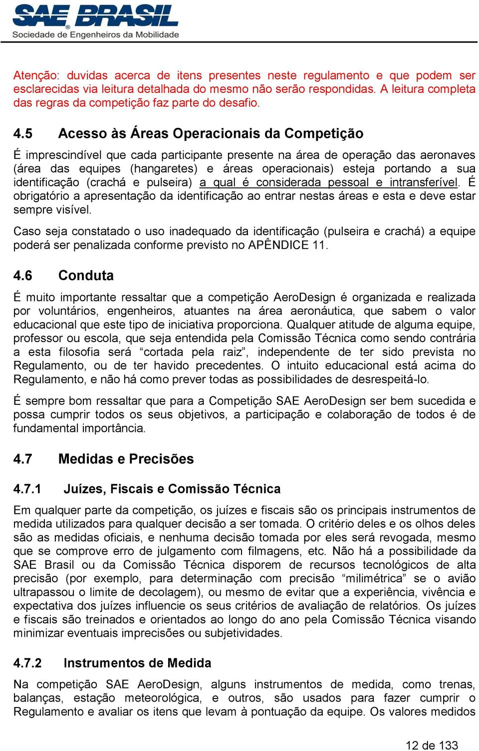 5 Acesso às Áreas Operacionais da Competição É imprescindível que cada participante presente na área de operação das aeronaves (área das equipes (hangaretes) e áreas operacionais) esteja portando a