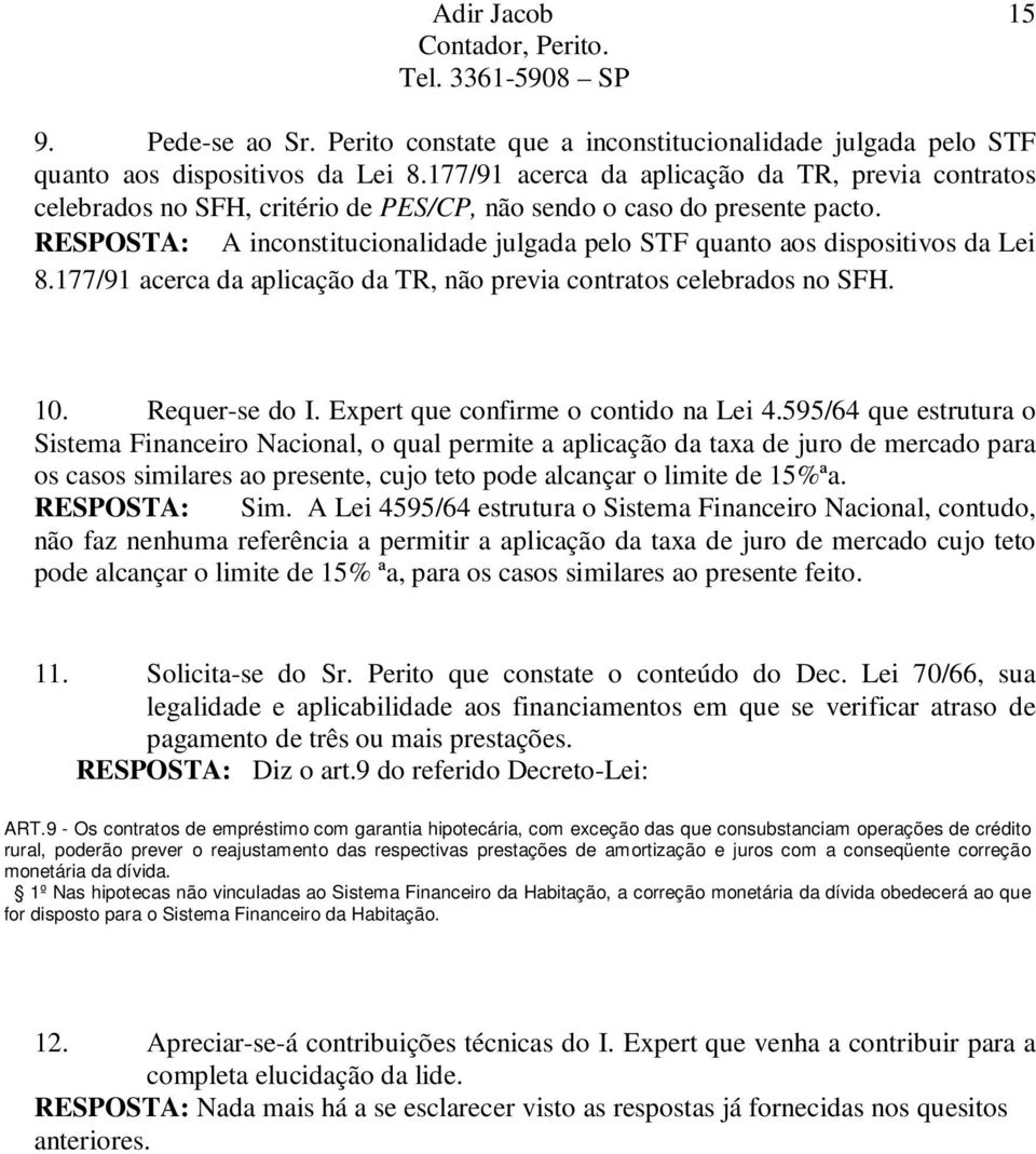 RESPOSTA: A inconstitucionalidade julgada pelo STF quanto aos dispositivos da Lei 8.177/91 acerca da aplicação da TR, não previa contratos celebrados no SFH. 10. Requer-se do I.