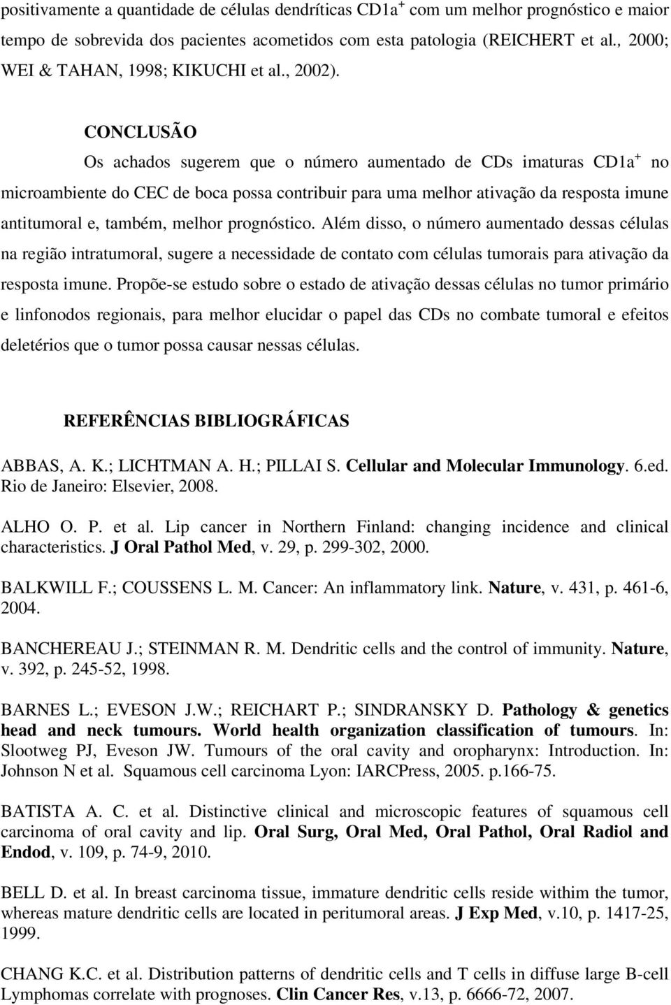 CONCLUSÃO Os achados sugerem que o número aumentado de CDs imaturas CD1a + no microambiente do CEC de boca possa contribuir para uma melhor ativação da resposta imune antitumoral e, também, melhor