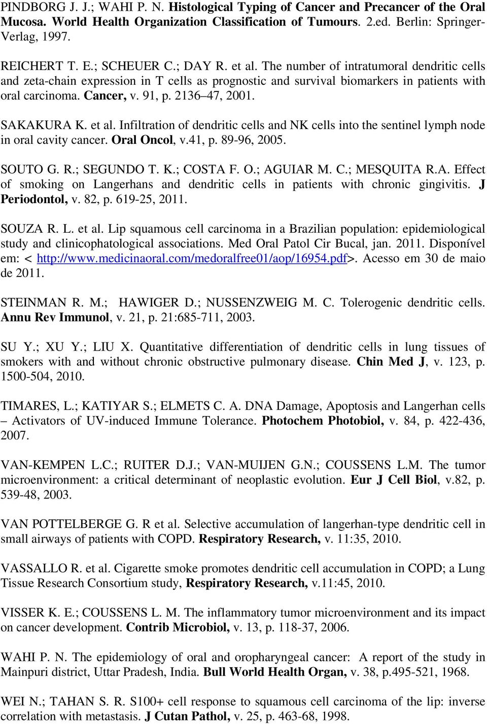 2136 47, 2001. SAKAKURA K. et al. Infiltration of dendritic cells and NK cells into the sentinel lymph node in oral cavity cancer. Oral Oncol, v.41, p. 89-96, 2005. SOUTO G. R.; SEGUNDO T. K.; COSTA F.