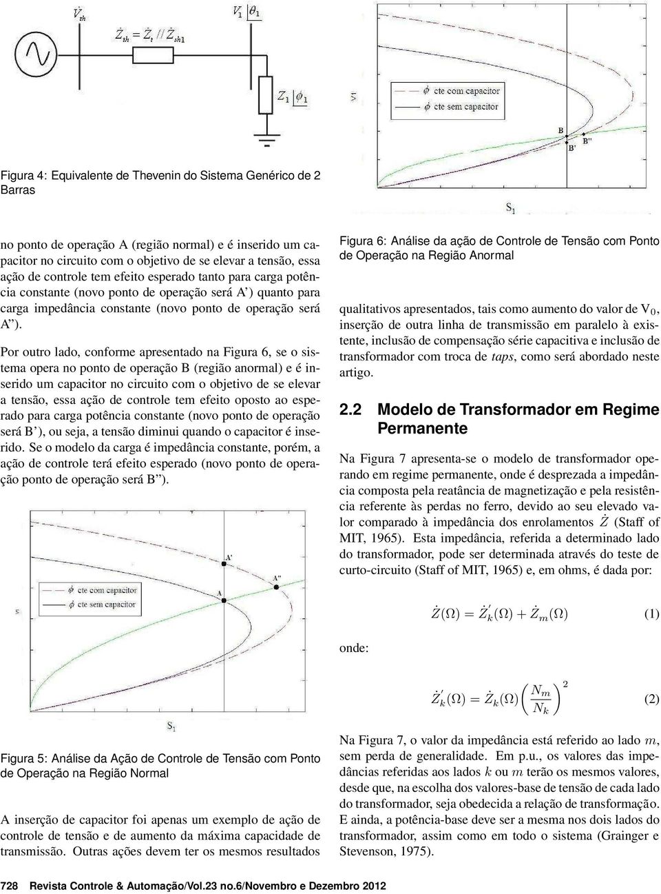 Por outro lado, conforme apresentado na Figura 6, se o sistema opera no ponto de operação B (região anormal) e é inserido um capacitor no circuito com o objetivo de se elevar a tensão, essa ação de