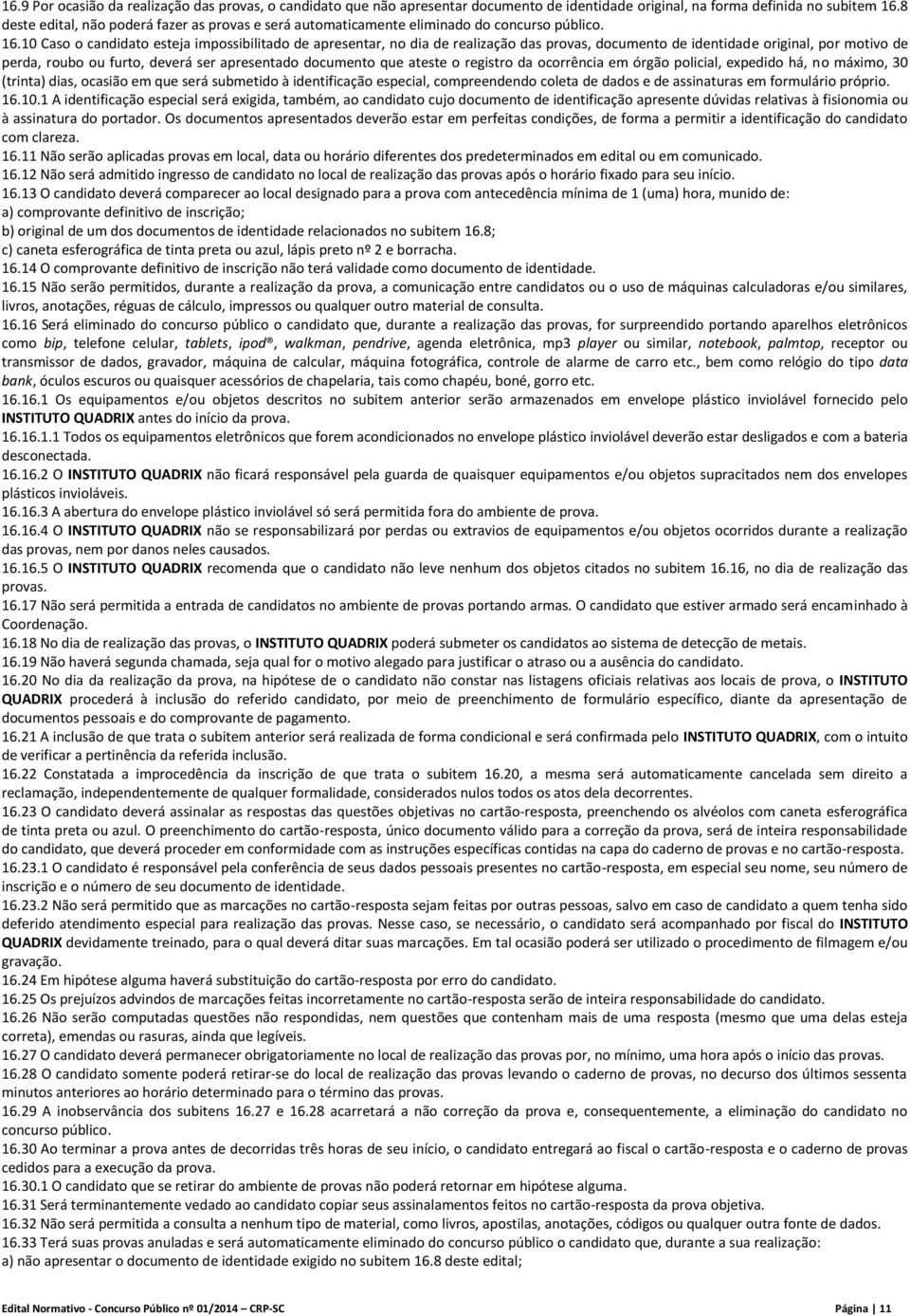 10 Caso o candidato esteja impossibilitado de apresentar, no dia de realização das provas, documento de identidade original, por motivo de perda, roubo ou furto, deverá ser apresentado documento que