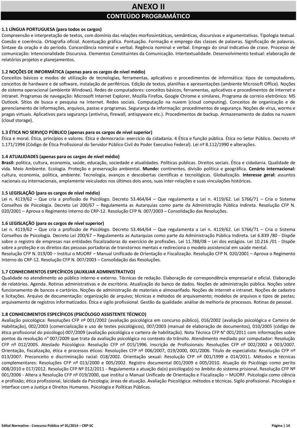 Concordância nominal e verbal. Regência nominal e verbal. Emprego do sinal indicativo de crase. Processo de comunicação: Intencionalidade Discursiva. Elementos Constituintes da Comunicação.