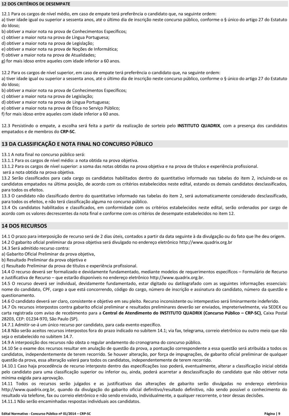 público, conforme o único do artigo 27 do Estatuto do Idoso; b) obtiver a maior nota na prova de Conhecimentos Específicos; c) obtiver a maior nota na prova de Língua Portuguesa; d) obtiver a maior