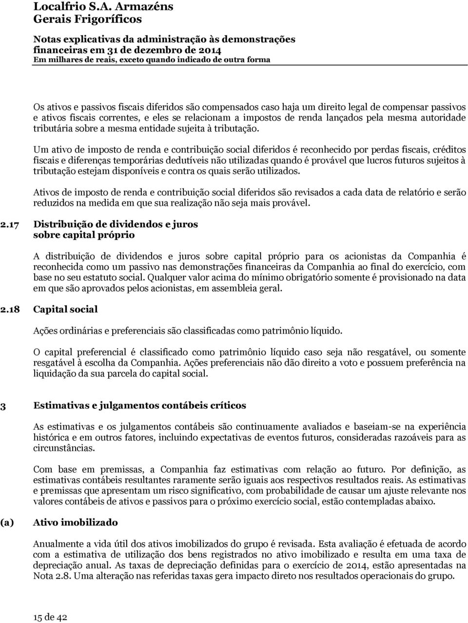 Um ativo de imposto de renda e contribuição social diferidos é reconhecido por perdas fiscais, créditos fiscais e diferenças temporárias dedutíveis não utilizadas quando é provável que lucros futuros