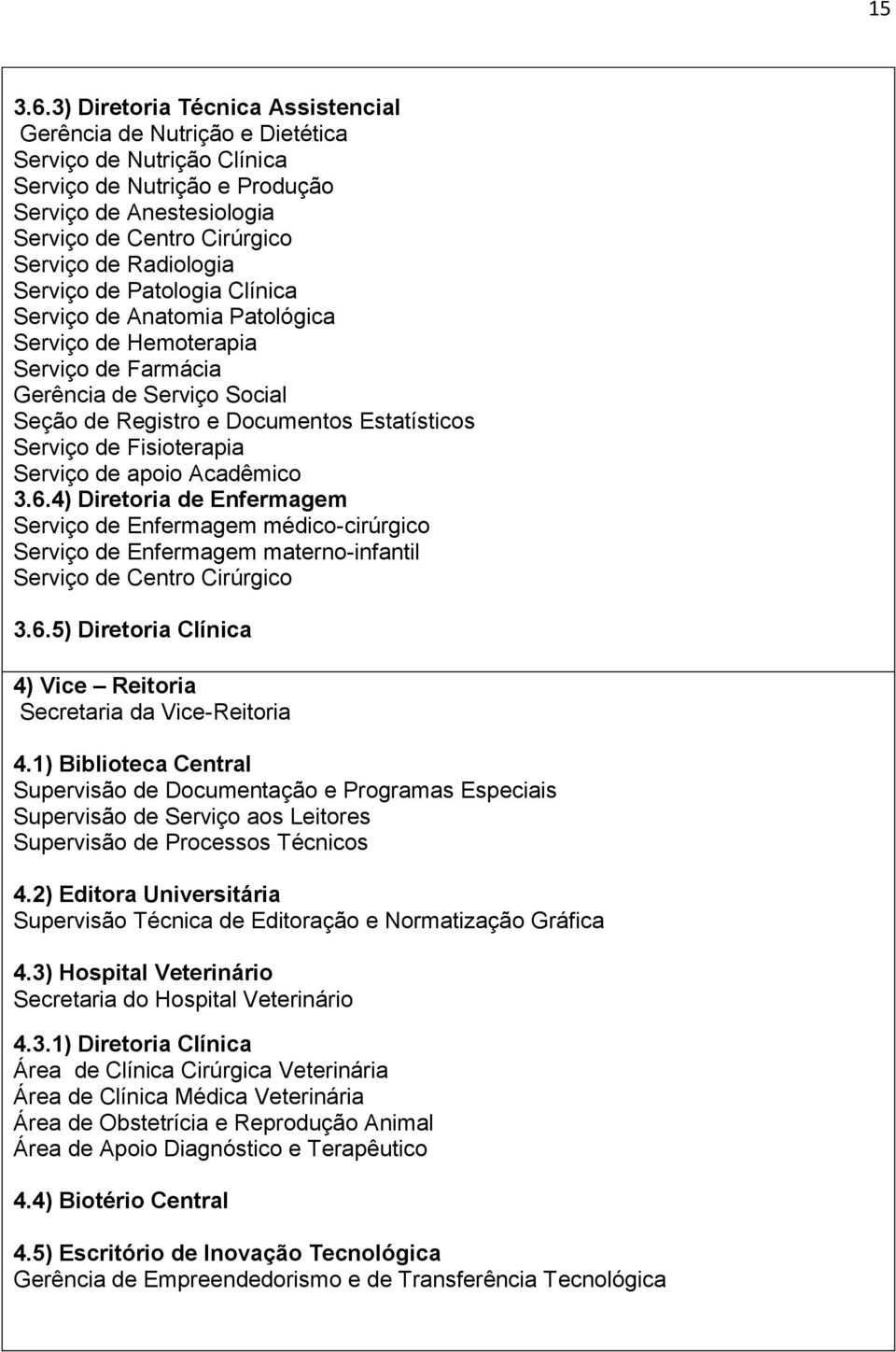 Radiologia Serviço de Patologia Clínica Serviço de Anatomia Patológica Serviço de Hemoterapia Serviço de Farmácia Gerência de Serviço Social Seção de Registro e Documentos Estatísticos Serviço de