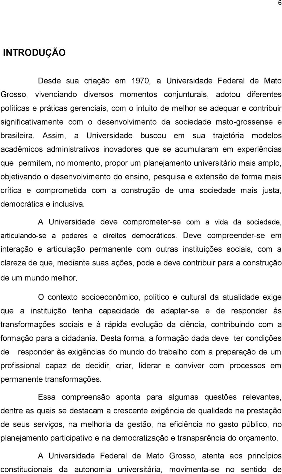 Assim, a Universidade buscou em sua trajetória modelos acadêmicos administrativos inovadores que se acumularam em experiências que permitem, no momento, propor um planejamento universitário mais