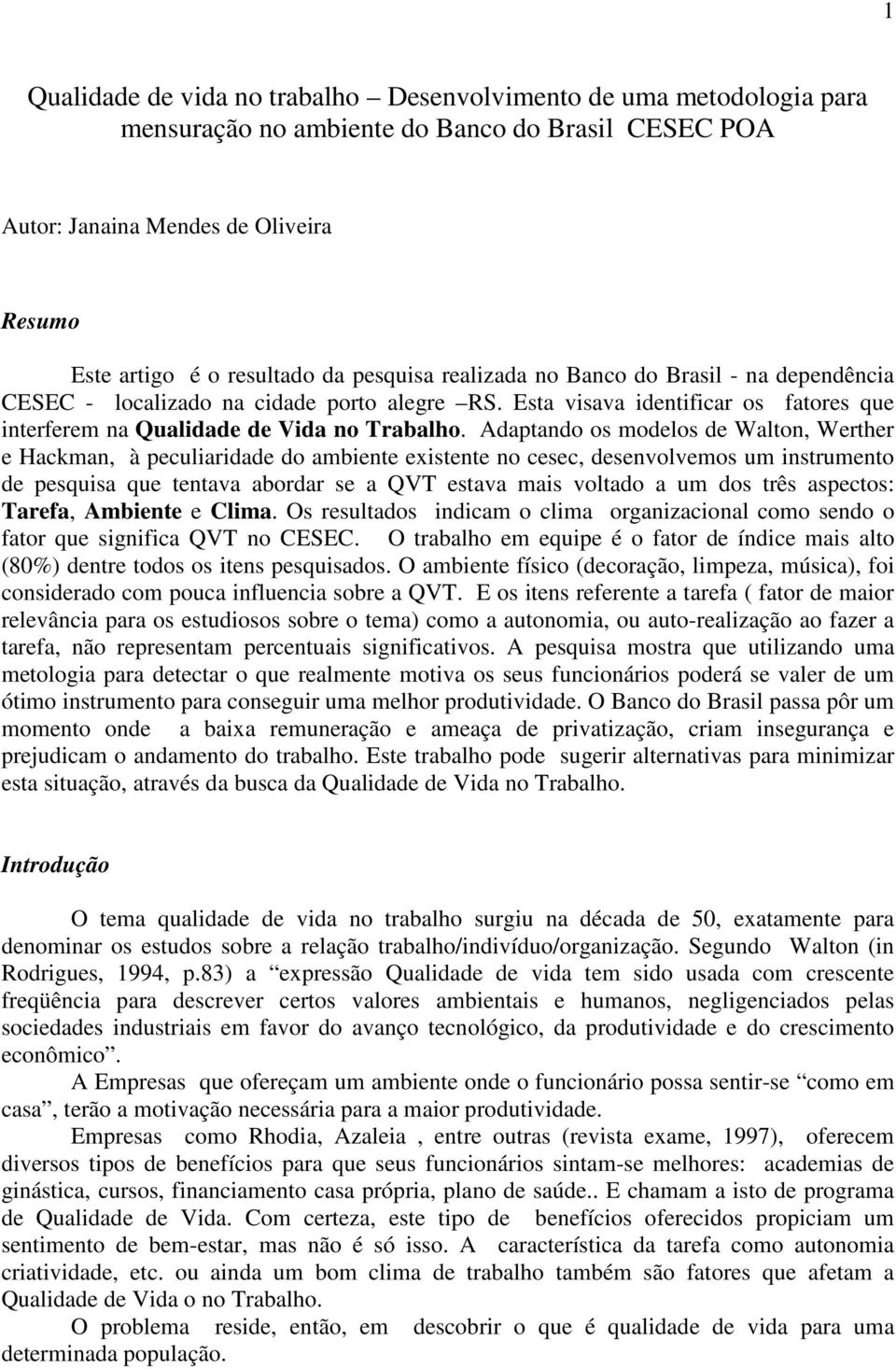 Adaptando os modelos de Walton, Werther e Hackman, à peculiaridade do ambiente existente no cesec, desenvolvemos um instrumento de pesquisa que tentava abordar se a QVT estava mais voltado a um dos