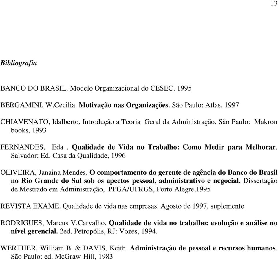 Casa da Qualidade, 1996 OLIVEIRA, Janaina Mendes. O comportamento do gerente de agência do Banco do Brasil no Rio Grande do Sul sob os apectos pessoal, administrativo e negocial.