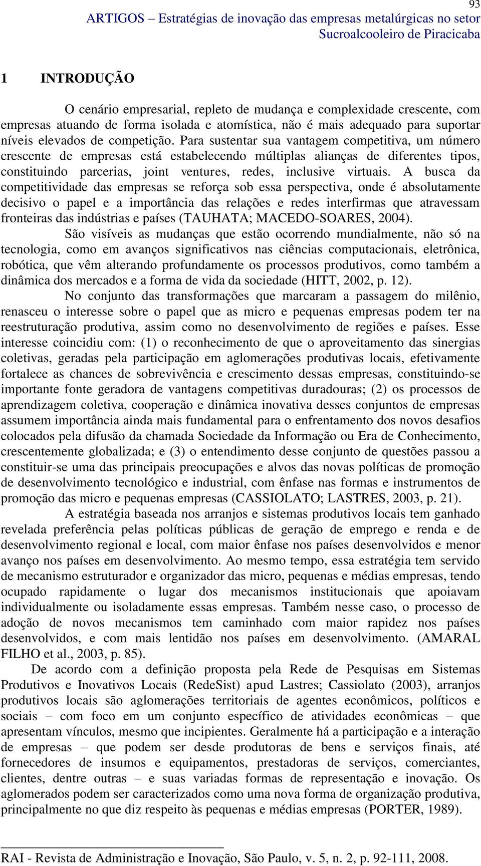 Para sustentar sua vantagem competitiva, um número crescente de empresas está estabelecendo múltiplas alianças de diferentes tipos, constituindo parcerias, joint ventures, redes, inclusive virtuais.