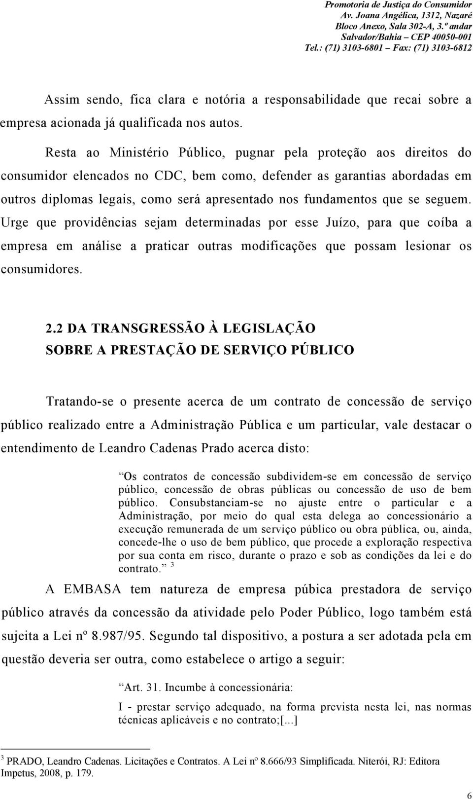 fundamentos que se seguem. Urge que providências sejam determinadas por esse Juízo, para que coíba a empresa em análise a praticar outras modificações que possam lesionar os consumidores. 2.