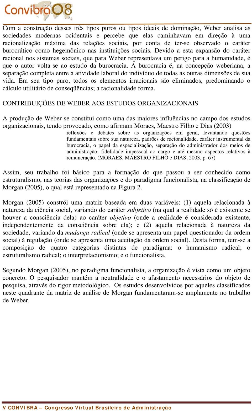 Devido a esta expansão do caráter racional nos sistemas sociais, que para Weber representava um perigo para a humanidade, é que o autor volta-se ao estudo da burocracia.