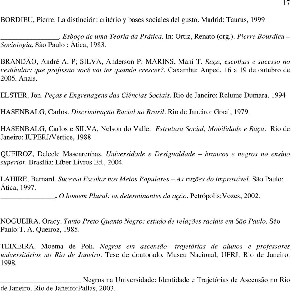 . Caxambu: Anped, 16 a 19 de outubro de 2005. Anais. ELSTER, Jon. Peças e Engrenagens das Ciências Sociais. Rio de Janeiro: Relume Dumara, 1994 HASENBALG, Carlos. Discriminação Racial no Brasil.