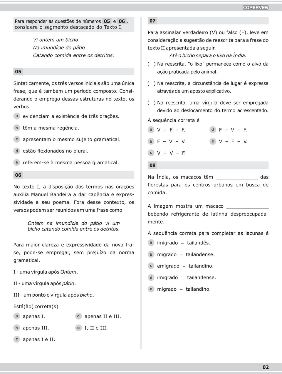 07 Pr ssinlr vriro (V) ou flso (F), lv m onsirção sugstão rsrit pr frs o txto II prsnt sguir. Até o iho spr o lixo n Íni. ( ) N rsrit, o lixo prmn omo o lvo ção prti plo niml.